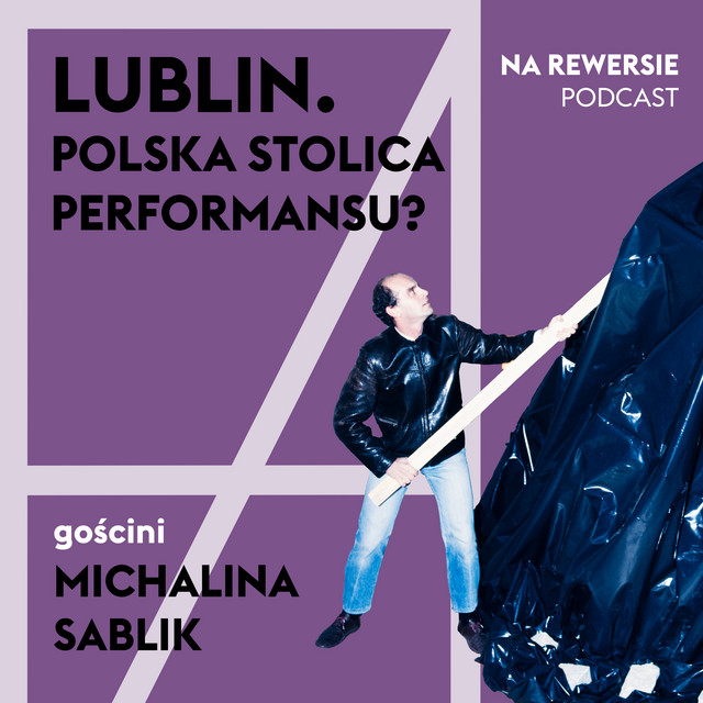 Na rewersie #19: Lublin. Polska stolica performansu? Gościni: Michalina Sablik